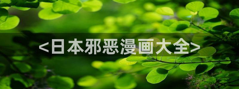 韩漫物种起源漫画免费观看：<日本邪恶漫画大全>