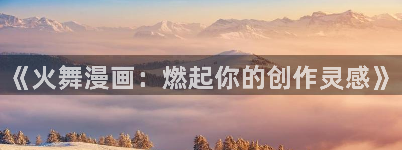 韩漫在线网址：《火舞漫画：燃起你的创作灵感》