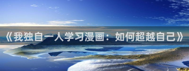 韩漫完整版漫画免费阅读：《我独自一人学习漫画：如何超越自己》