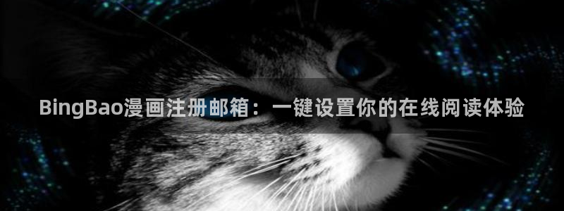 韩漫画免费看网站：BingBao漫画注册邮箱：一键设置你的在线阅读体验